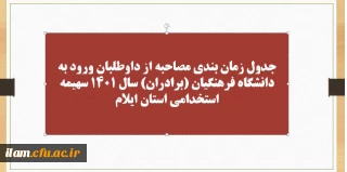 جدول زمان بندی مصاحبه از داوطلبان ورود به دانشگاه فرهنگیان (برادران) سال 1401 سهیمه استخدامی استان ایلام